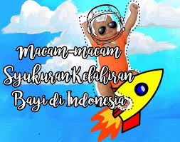 Doa untuk menyambut kelahiran anak/bayi agar terlindung dari gangguan syetan. Cerita Cha Macam Macam Syukuran Kelahiran Bayi Di Indonesia