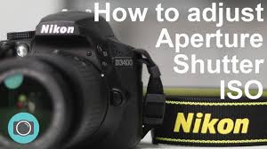 Nikon Tips How To Adjust Shutter Aperture And Iso