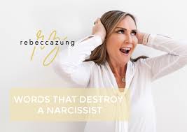Someone who always seems to turn the situation onto themselves. Words That Destroy A Narcissist