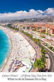 Cannes France A Great Day Trip From Nice What To Do In Cannes For A Day Cannes France Places To Visit Trip