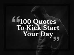 100 Best Quotes To Kick Start Your Day Good Morning Quotes In 2020 Good Morning Quotes Morning Quotes Best Quotes