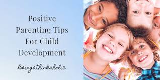 Learn more about your child's development, positive parenting, safety, and health at each stage of your child's life. Positive Parenting Tips For Child Development Being A Thinkaholic