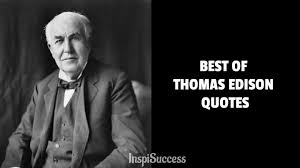 Edison is well known for his many inventions, but he is also well known for his hard work ethic and perseverance. Top 8 Best Thomas Edison Motivational Quotes Inspisuccess