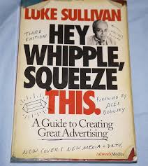 Hey, Whipple, Squeeze This: A Guide to Creating Great Advertising:  Sullivan, Luke: 9780470190739: Amazon.com: Books
