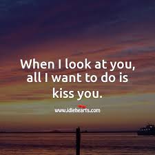 When I Look At You All I Want To Do Is Kiss You Idlehearts
