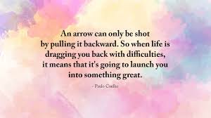 An arrow can only be shot by pulling it backward. 33 Positivity Quotes About Being Happy When You Re Not