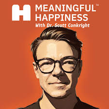 Meaningful Happiness with Dr. Scott Conkright Podcast