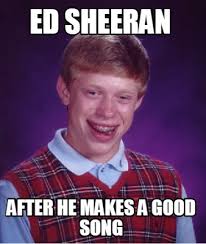 Ed sheeran en concert au stade de. Meme Creator Funny Ed Sheeran After He Makes A Good Song Meme Generator At Memecreator Org