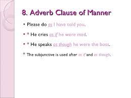 Adverbial clauses or adverb clauses are groups of words with a subject and a predicate that function as adverbs in a sentence. What Is Adverbial Clause Of Manner Know It Info