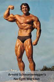 Arnold Schwarzenegger S No Gym Workout Arnold Schwarzenegger Schwarzenegger Bodybuilding Gym Workouts