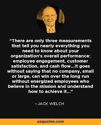 There Are Only Three Measurements That Tell You Nearly Everything You Need To Know About Your Organization S Overal Jack Welch Quotes Jack Welch Winning Quotes