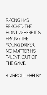 Shelby is best known for his involvement with the. Carroll Shelby Quotes Sayings