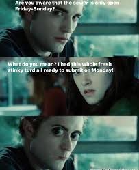 Are you aware that the sewer is only open Friday-Sunday? Friday- Sunday?  What do you mean? I had this whole fresh stinky turd all ready to submit