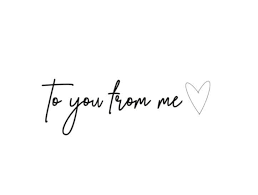 For you, from me