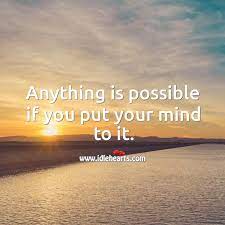 Anything Is Possible If You Put Your Mind To It Idlehearts