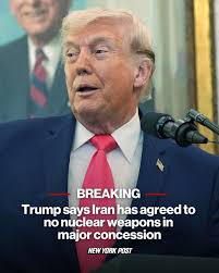 BREAKING: President Trump said Iran has agreed to his biggest demand in  order to stop the war: no nuclear weapons. “They've agreed,” he said. “They  will never have a nuclear weapon. They've