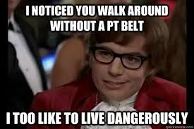 I Noticed You Walk Around Without A Pt Belt I Too Like To Live Dangerously Math Memes Teacher Memes Math Jokes
