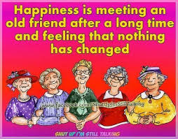 Happiness Is Meeting An Old Friend After A Long Time And Feeling That Nothing Has Changed Friends Forever Best Friends Forever Feelings