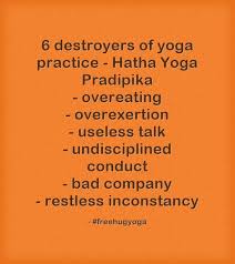 6 Destroyers Of Yoga Practice Hatha Yoga Pradipika Overeating Overexertion Useless Talk Undisciplined Conduct Bad Company Restless Inconstan Frases