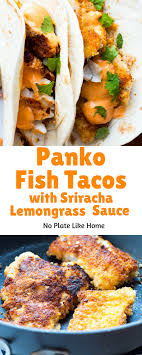 Pat the fish dry, then sprinkle it with 1 teaspoon kosher salt and pat it in. Panko Fish Tacos With Sriracha Lemongrass Sauce No Plate Like Home Baked Fish Tacos Fish Tacos Fish Recipes