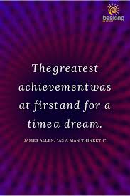  The Greatest Achievement Was At First And For A Time A Dream Quote From James Allen What A Man Thinketh Inspirational Quotes Quotes Mindfulness