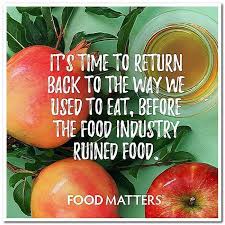 It S Time To Return Back To The Way We Used To Eat Before The Food Industry Ruined Food Health Healthy Quotes Food Matters