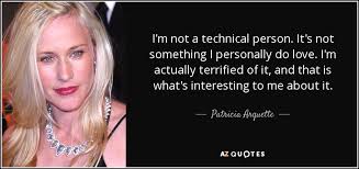 Check spelling or type a new query. Patricia Arquette Quote I M Not A Technical Person It S Not Something I Personally