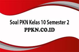 Soal Pkn Kelas 10 Semester 2 Pilihan Ganda Essay Dan Jawabannya