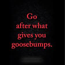 Goosebumps Passion Quotes Today Inspiration Beautifu Passion Quotes Energy Quotes Quotes About Everything