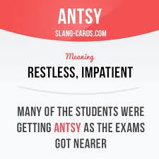 Antsy Means Restless Impatient Example Many Of The Students Were Getting Antsy As The Exams Got Nearer Sl English Phrases English Idioms Slang English