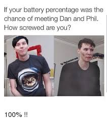 Memes And Battery If Your Battery Percentage Was The Chance Of Meeting Dan And Phil How Screwed Are You 80 Dan And Phil Dan And Phill Phil