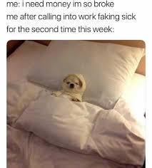 Dopl3r Com Memes Me I Need Money Im So Broke Me After Calling Into Work Faking Sick For The Second Time This Week