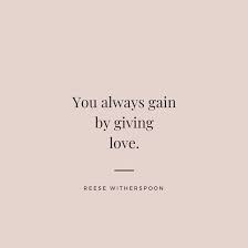 You Always Gain By Giving Love By Reese Witherspoon Beautiful Love Quote 3 My Love Poems Love For Husband Beautiful Love Quotes