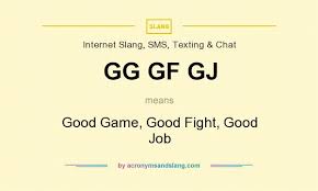 What Does Gg Gf Gj Mean Definition Of Gg Gf Gj Gg Gf Gj Stands For Good Game Good Fight Good Job By Acronymsandslang Com