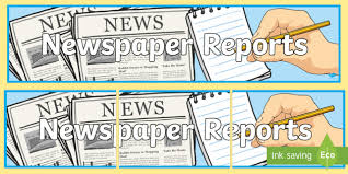 News reports are found in newspapers and their purpose is to inform readers of what is happening in the world around them. Newspaper Reports Display Banner English Resources