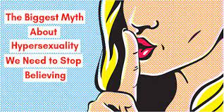 Maybe you would like to learn more about one of these? The Biggest Myth About Hypersexuality We Need To Stop Believing The Mighty