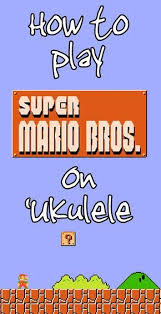 Super Mario Ukulele Tab How To Play Overworld Underworld Water Starman And Other Themes Ukulele Lesson Ukulele Learning Ukulele