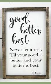 Good Better Best Never Let It Rest Til Your Good Is Better And Your Better Is Best Motivational Framed Wood Sign I Inspirational Signs Quotes Sign Quotes
