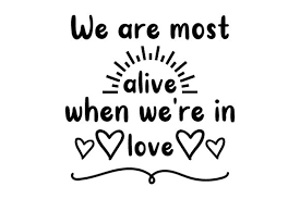 Similar design products to script love in heart valentine svg file. We Are Most Alive When We Re In Love Svg Cut File By Creative Fabrica Crafts Creative Fabrica