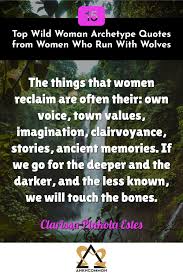 Top Wild Woman Archetype Quotes From Women Who Run With Wolves By Clarissa Pinkola Estes Get More Inspirational Woman Quotes Encouragement Quotes Wild Woman