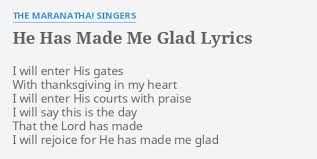 Enter his courts with thanksgiving lyrics. He Has Made Me Glad Lyrics By The Maranatha Singers I Will Enter His