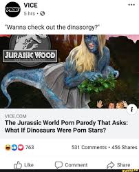 Wanna check out the dinasorgy? VICE.COM The Jurassic World Porn Parody  That Asks: What If Dinosaurs Were Porn Stars? à 00 763 531 Comments - 456  Shares - iFunny
