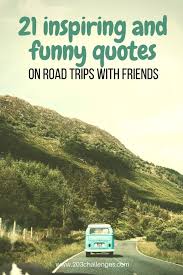 Check spelling or type a new query. 21 Inspiring And Funny Quotes On Road Trips With Friends 203challenges