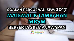 Modul amanjaya gemilang spm + skema jawapan (18 mata pelajaran). Soalan Percubaan Spm 2017 Matematik Tambahan Mrsm Berserta Skema Jawapan