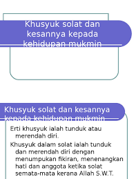 Khusyuk dalam solat itu merupakan antara kunci yang penting untuk memberi kesan yang baik secara efektif kepada orang yang mendirikannya. Khusyuk Solat Dan Kesannya Kepada Kehidupan Mukmin