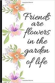 Maybe you would like to learn more about one of these? Friends Are Flowers In The Garden Of Life Beautiful Flower Design Notebook Journal A Cherished Gift For Day Or Just To Show You Care Lining Silver Amazon De Bucher