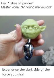 Mockofun is a photo editor, a text editor, a logo make and now you know: Her Takes Off Panties Master Yoda Ah Found Me You Did Experience The Dark Side Of The Force You Shall Yoda Meme On Me Me