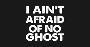 I Ain T Afraid Of No Ghost In 2020 Halloweenie I Am Not Afraid Ghost