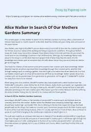 Philip bilbo 1.e english assignment 20/10/15 the flowers alice walker (1973) the story is written in 1973, which was a time where racism was a huge problem in the united states. Alice Walker In Search Of Our Mothers Gardens Summary Essay Example