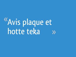 Avis Plaque Et Hotte Teka